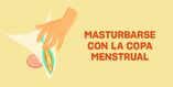 Masturbarse con la copa menstrual