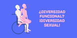 ¿diversidad funcional? ¡diversidad sexual!